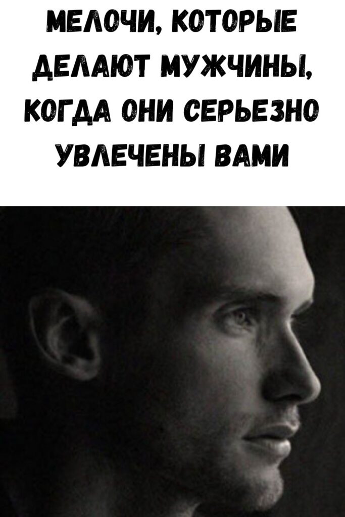 Мелочи, которые делают мужчины, когда они серьезно увлечены вами