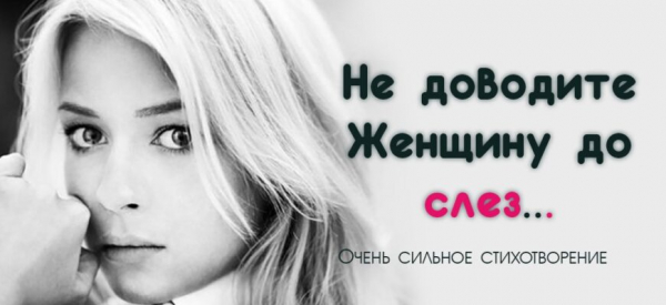 Не доводите Женщину до слез… Очень сильное стихотворение