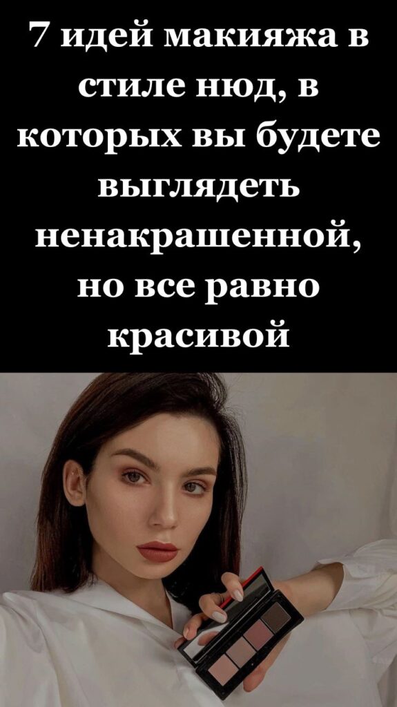 7 идей макияжа в стиле нюд, в которых вы будете выглядеть ненакрашенной, но все равно красивой