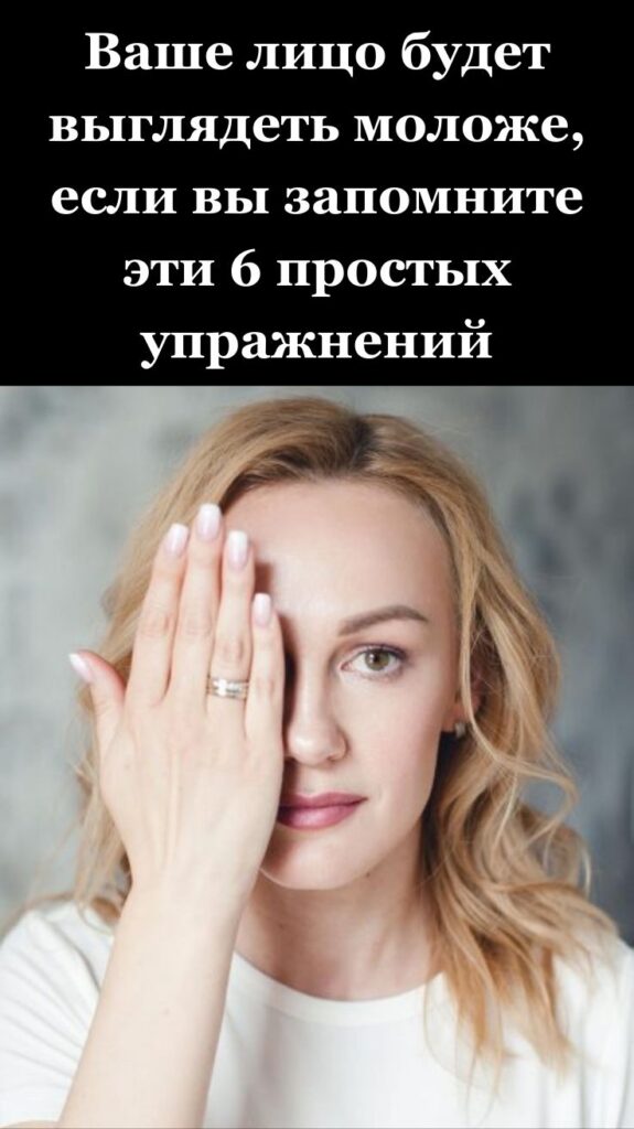 Ваше лицо будет выглядеть моложе, если вы запомните эти 6 простых упражнений