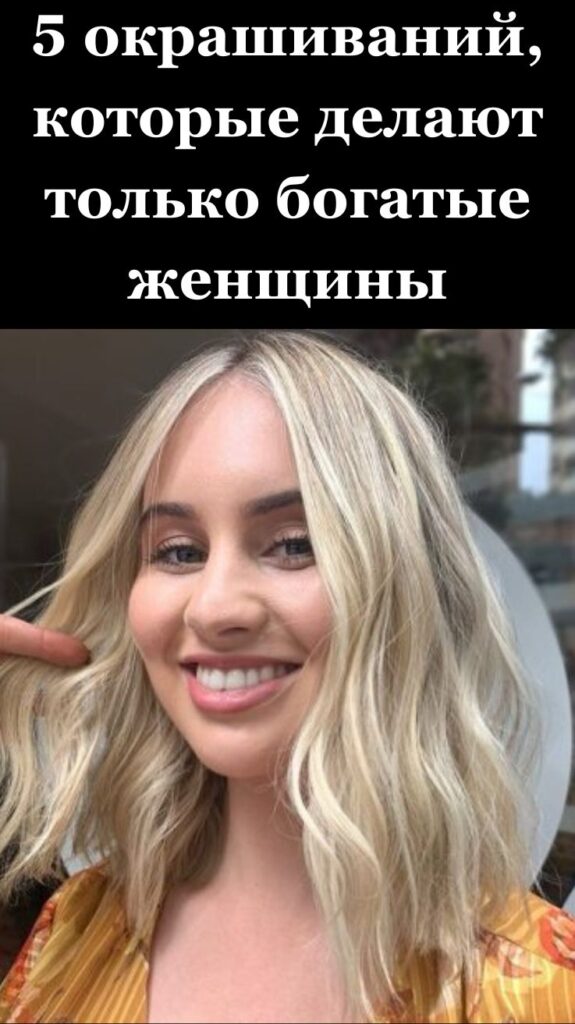5 окрашиваний, которые делают только богатые женщины 5 окрашиваний, которые делают только богатые женщины