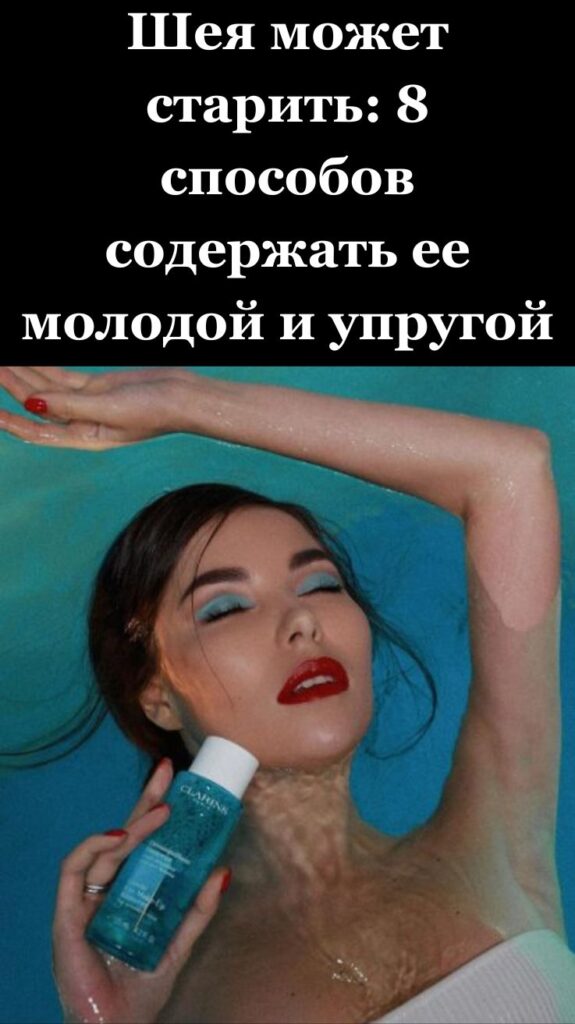 Шея может старить: 8 способов содержать ее молодой и упругой