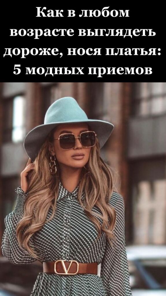 Как в любом возрасте выглядеть дороже, нося платья: 5 модных приемов