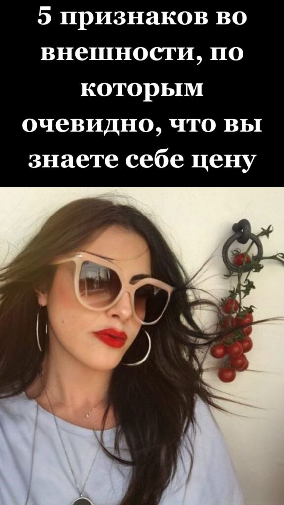 5 признаков во внешности, по которым очевидно, что вы знаете себе цену 5 признаков во внешности, по которым очевидно, что вы знаете себе цену