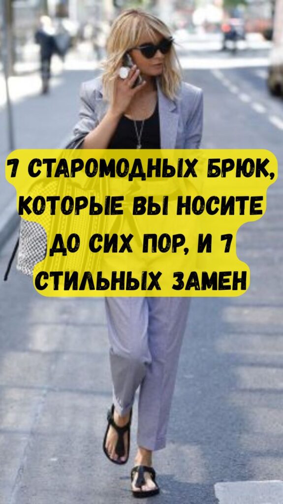 7 старомодных брюк, которые вы носите до сих пор, и 7 стильных замен 7 старомодных брюк, которые вы носите до сих пор, и 7 стильных замен