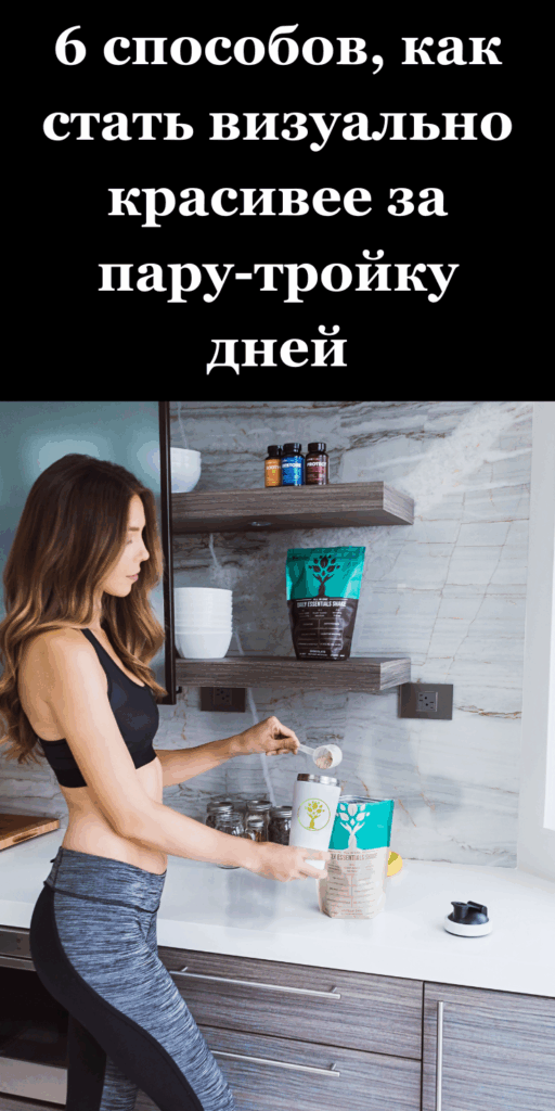 6 способов, как стать визуально красивее за пару-тройку дней
