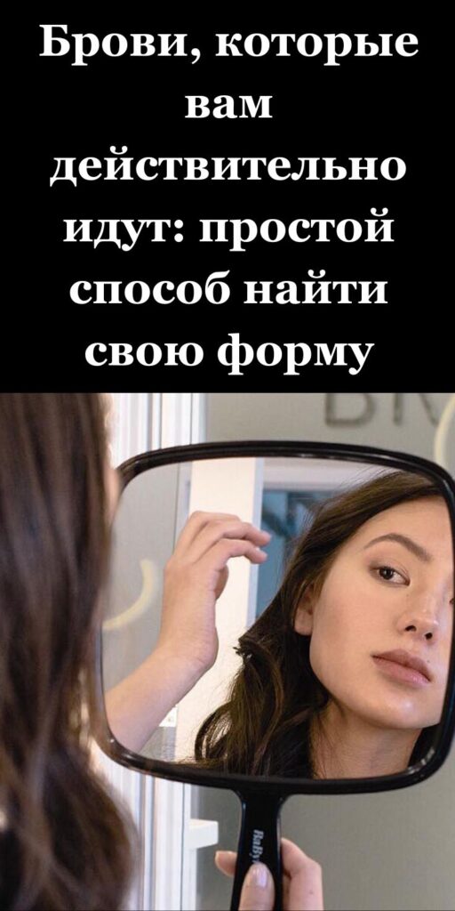 Брови, которые вам действительно идут: простой способ найти свою форму