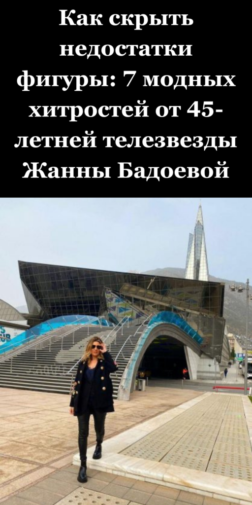 Как скрыть недостатки фигуры: 7 модных хитростей от 45-летней телезвезды Жанны Бадоевой