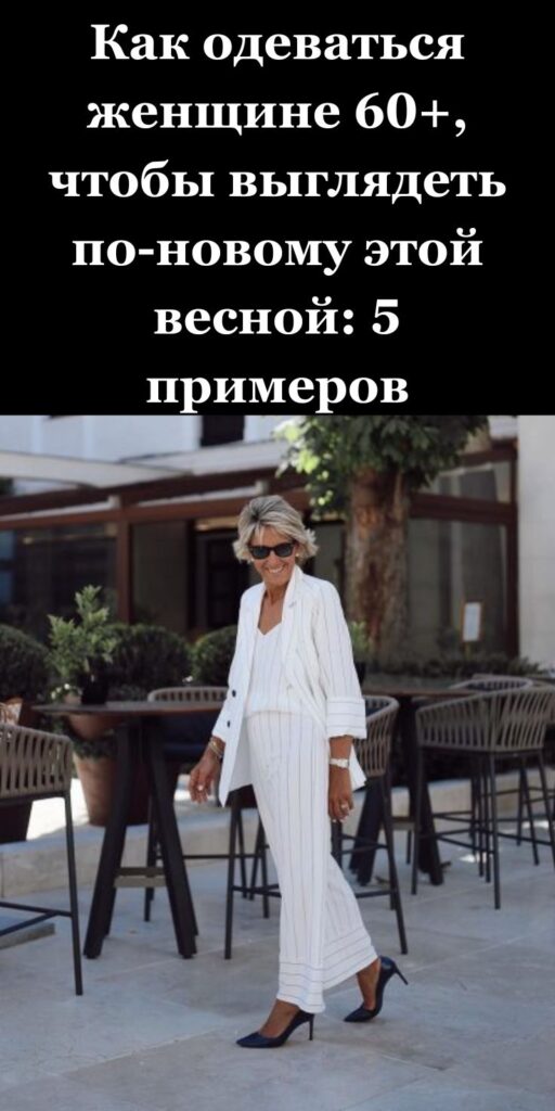 Как одеваться женщине 60+, чтобы выглядеть по-новому этой весной: 5 примеров