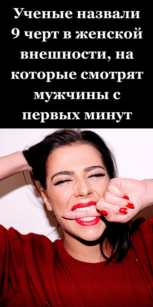 Ученые назвали 9 черт в женской внешности, на которые смотрят мужчины с первых минут
