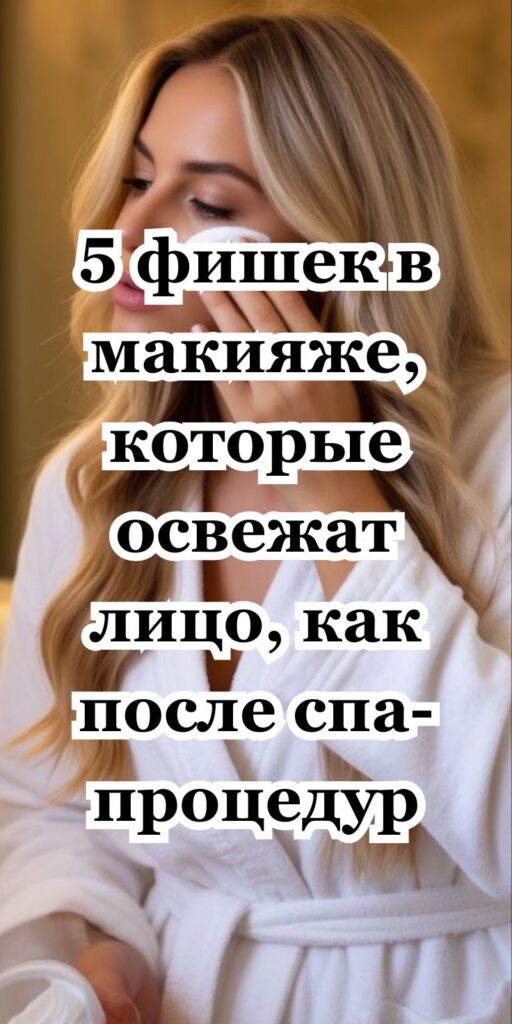 5 фишек в макияже, которые освежат лицо, как после спа-процедур